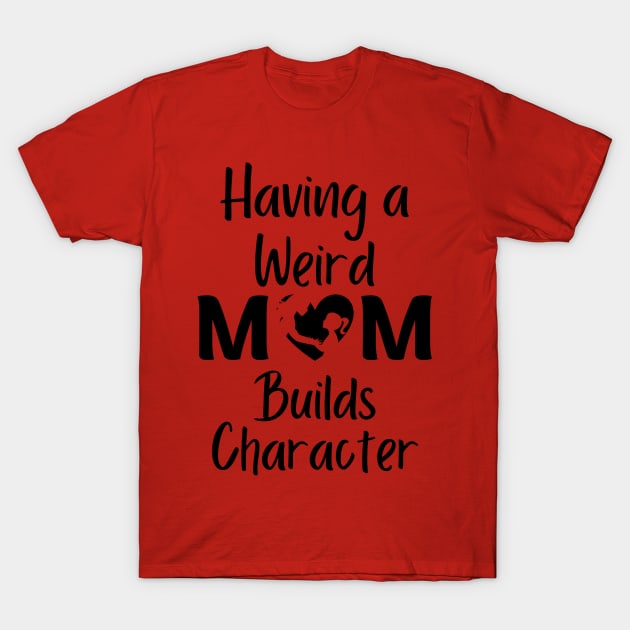 Having A weird Mom build character T-Shirt by The Sober Art